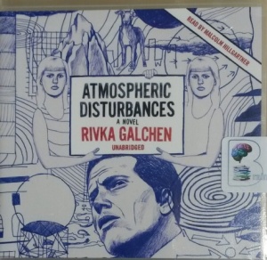 Atmospheric Disturbances written by Rivka Galchen performed by Malcolm Hillgartner on CD (Unabridged)